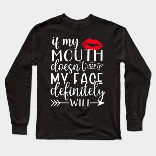 If my mouth doesn't say it my face definitely will Long Sleeve T-Shirt